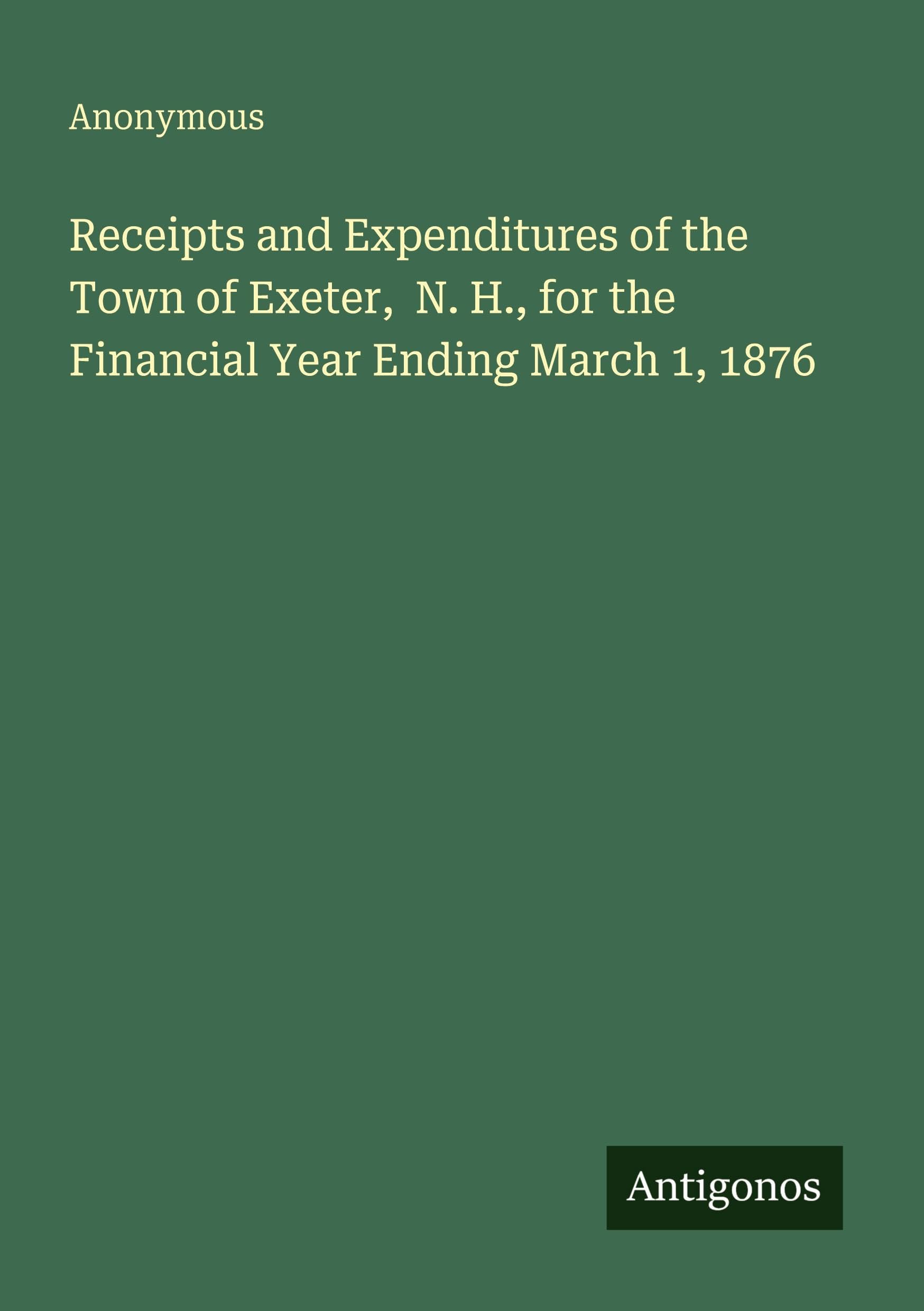 Receipts and Expenditures of the Town of Exeter, N. H., for the Financial Year Ending March 1, 1876