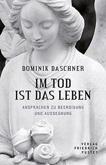 Im Tod ist das Leben: Ansprachen zur Beerdigung und Aussegnung von Daschner, Dominik  | Buch | Zustand sehr gut