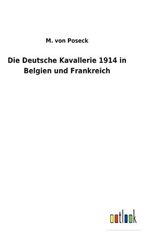 Die Deutsche Kavallerie 1914 in Belgien und Frankreich