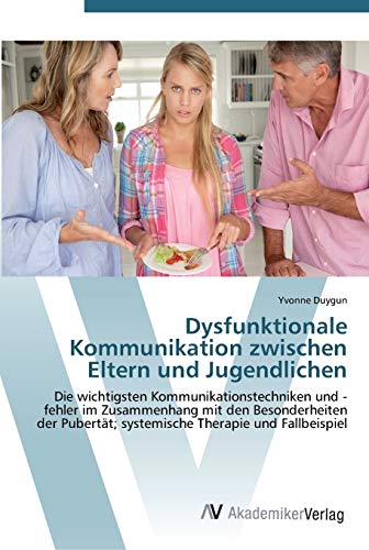 Dysfunktionale Kommunikation zwischen Eltern und Jugendlichen: Die wichtigsten Kommunikationstechniken und -fehler im Zusammenhang mit den ... systemische Therapie und Fallbeispiel