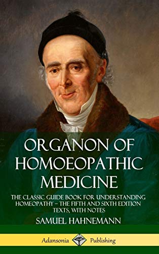Samuel Hahnemann Organon Of Homoeopathic Medicine, The Classic Guide Book For Understanding Homeopathy ? The Fifth And Sixth Edition Texts, With Notes (Hardcover)