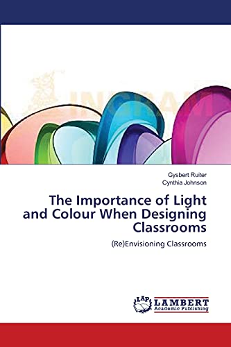 The Importance of Light and Colour When Designing Classrooms: (Re)Envisioning Classrooms