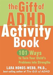 The Gift Of Adhd Activity Book: 101 Ways to Turn Your Child's Problems Into Strengths (Companion)