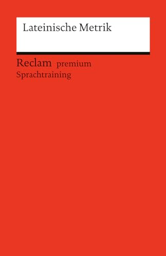 Lateinische Metrik. Eine Einführung: Reclam premium Sprachtraining (Reclams Universal-Bibliothek)