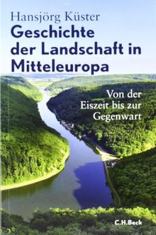 Geschichte der Landschaft in Mitteleuropa: Von der Eiszeit bis zur Gegenwart