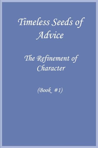 Timeless Seeds of Advice: Refinement of Character (Book #1)