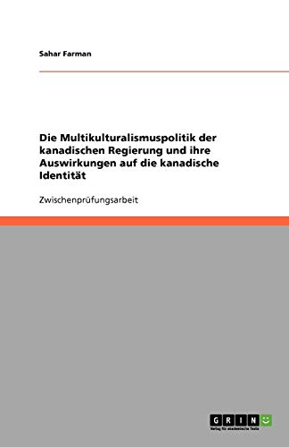 Die Multikulturalismuspolitik der kanadischen Regierung und ihre Auswirkungen auf die kanadische Identität