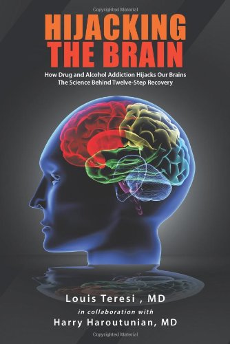 Hijacking the Brain: How Drug and Alcohol Addiction Hijacks our Brains the Science Behind Twelve-Step Recovery