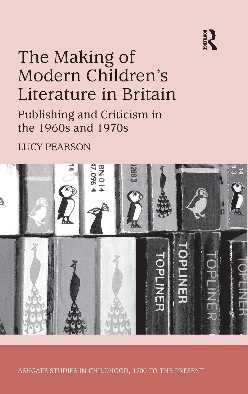 The Making of Modern Children's Literature in Britain: Publishing and Criticism in the 1960s and 1970s (Ashgate Studies in Childhood, 1700 to the Present)