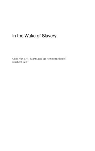 In the Wake of Slavery: Civil War, Civil Rights, and the Reconstruction of Southern Law