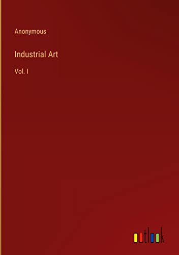 Industrial Art: Vol. I