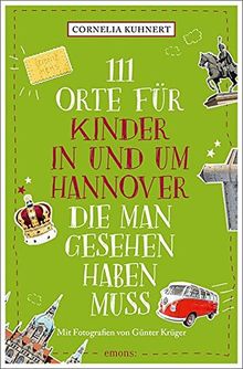 111 Orte für Kinder in und um Hannover, die man gesehen haben muss: Reiseführer