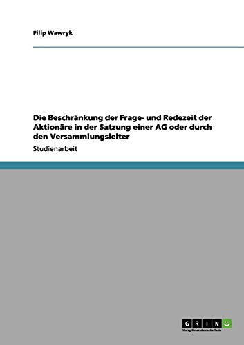 Die Beschränkung der Frage- und Redezeit der Aktionäre in der Satzung einer AG oder durch den Versammlungsleiter