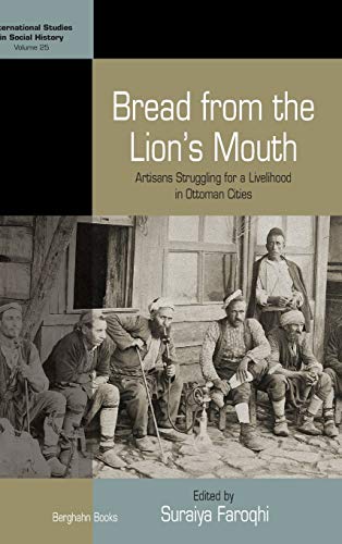 Bread from the Lion's Mouth: Artisans Struggling for a Livelihood in Ottoman Cities (International Studies in Social History, Band 25)