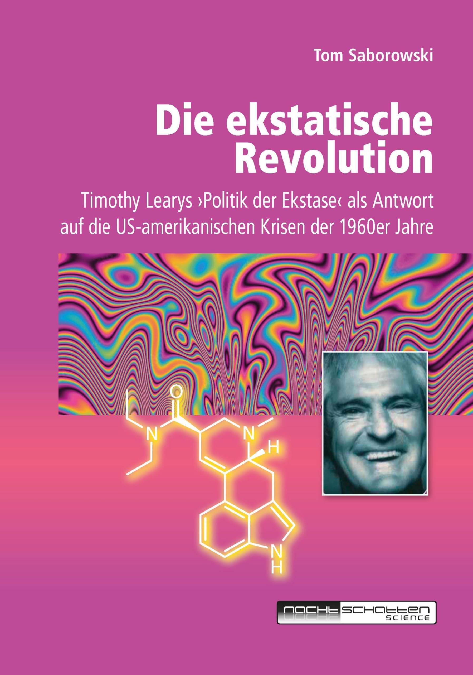 Die ekstatische Revolution: Timothy Learys ›Politik der Ekstase‹ als Antwort auf die US-amerikanischen Krisen der 1960er Jahre