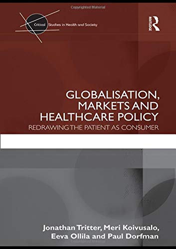 Globalisation, Markets and Healthcare Policy: Redrawing the Patient as Consumer (Critical Studies in Health and Society)