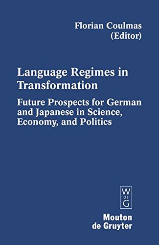 Language Regimes in Transformation: Future Prospects for German and Japanese in Science, Economy, and Politics (Contributions to the Sociology of Language [CSL], Band 93)