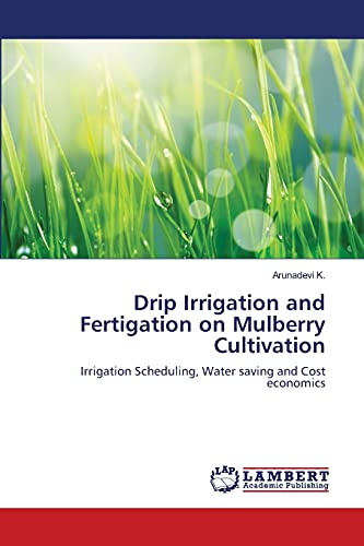 Drip Irrigation and Fertigation on Mulberry Cultivation: Irrigation Scheduling, Water saving and Cost economics