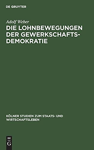 Die Lohnbewegungen der Gewerkschaftsdemokratie: Ein antikritischer Beitrag zum Gewerkschaftsproblem (Kölner Studien zum Staats- und Wirtschaftsleben, 7, Band 7)