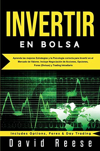 Invertir en Bolsa: Aprenda las mejores Estrategias y la Psicología correcta para Invertir en el Mercado de Valores. Incluye Negociación de Acciones, Opciones, Forex (Divisas) y Trading Intradiario
