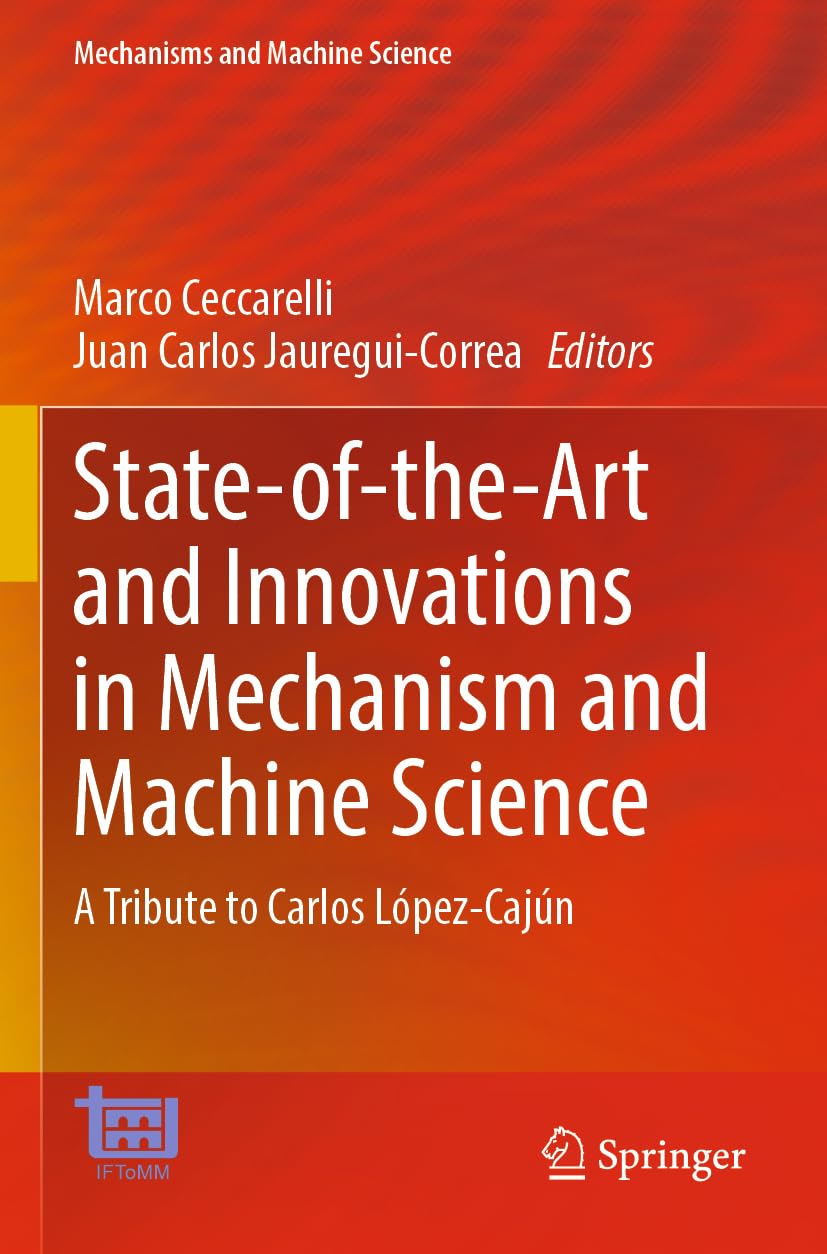 State-of-the-Art and Innovations in Mechanism and Machine Science: A Tribute to Carlos López-Cajún (Mechanisms and Machine Science, 150, Band 150)