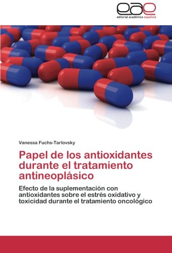 Papel de los antioxidantes durante el tratamiento antineoplásico: Efecto de la suplementación con antioxidantes sobre el estrés oxidativo y toxicidad durante el tratamiento oncológico