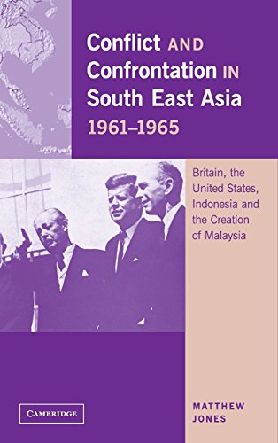 Conflict and Confrontation in South East Asia, 1961–1965: Britain, the United States, Indonesia and the Creation of Malaysia