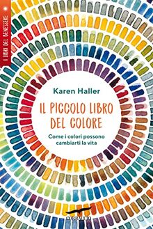 Il piccolo libro del colore. Come i colori possono cambiarti la vita (I libri del benessere)
