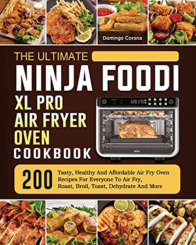 Domingo Corona The Ultimate Ninja Foodi Xl Pro Air Fryer Oven Cookbook, 200 Tasty, Healthy And Affordable Air Fry Oven Recipes For Everyone To Air Fry, Roast,