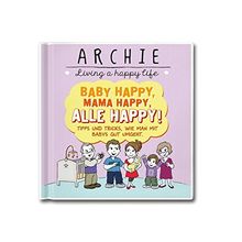 Baby happy, Mama happy, Alle happy: Tipps und Tricks, wie man mit Babys gut umgeht. ARCHIE - Living a happy life