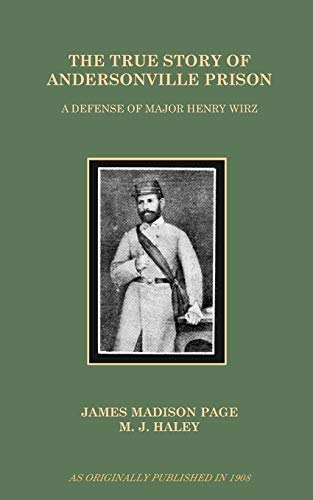 The True Story of Andersonville Prison: A Defense of Major Henry Wirz