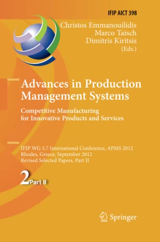 Advances in Production Management Systems. Competitive Manufacturing for Innovative Products and Services: IFIP WG 5.7 International Conference, APMS ... and Communication Technology, Band 398)