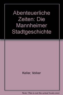 Abenteuerliche Zeiten - Die Mannheimer Stadtgeschichte: Illustrierte Mannheimer Stadtgeschichte für Jung und Alt