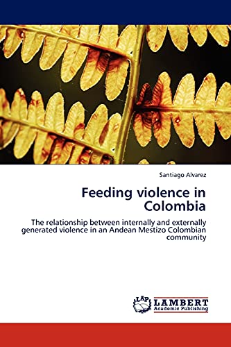 Feeding violence in Colombia: The relationship between internally and externally generated violence in an Andean Mestizo Colombian community