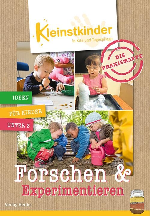 Die Praxismappe: Forschen & Experimentieren: Kleinstkinder in Kita und Tagespflege: Ideen für Kinder unter 3