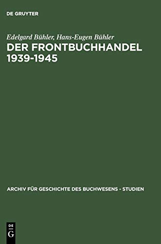 Der Frontbuchhandel 1939-1945: Organisationen, Kompetenzen, Verlage, Bücher - Eine Dokumentation (Archiv für Geschichte des Buchwesens – Studien, 3, Band 3)