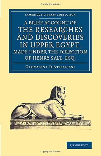 A Brief Account of the Researches and Discoveries in Upper Egypt, Made under the Direction of Henry: To Which Is Added A Detailed Catalogue Of Mr ... (Cambridge Library Collection - Egyptology)