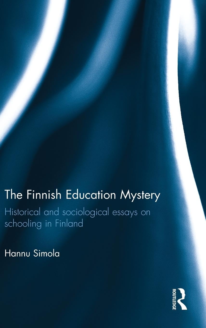 The Finnish Education Mystery: Historical and sociological essays on schooling in Finland