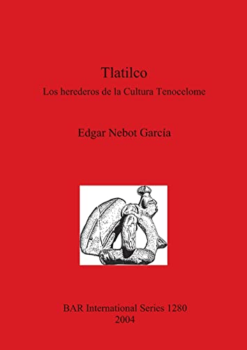 Tlatilco: Los herederos de la Cultura Tenocelome (British Archaeological Reports, Band 1280)