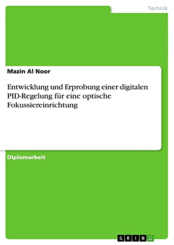 Entwicklung und Erprobung einer digitalen PID-Regelung für eine optische Fokussiereinrichtung: Diplomarbeit