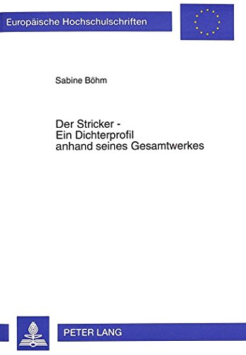 Der Stricker - Ein Dichterprofil anhand seines Gesamtwerkes (Europäische Hochschulschriften / European University Studies / Publications Universitaires Européennes)