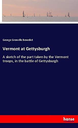 Vermont at Gettysburgh: A sketch of the part taken by the Vermont troops, in the battle of Gettysburgh