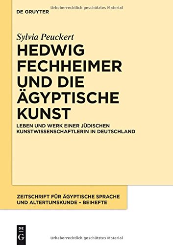 Hedwig Fechheimer und die ägyptische Kunst: Leben und Werk einer jüdischen Kunstwissenschaftlerin in Deutschland (Zeitschrift für ägyptische Sprache und Altertumskunde - Beiheft, Band 2)