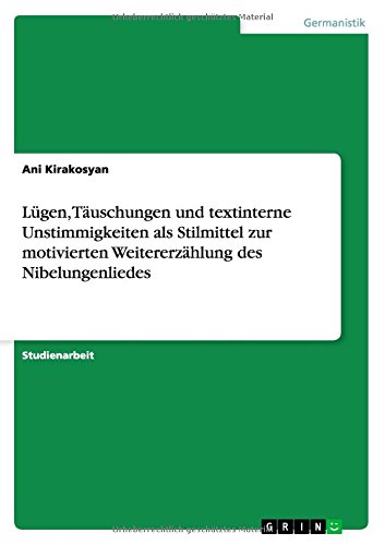 Lügen, Täuschungen und textinterne Unstimmigkeiten als Stilmittel zur motivierten Weitererzählung des Nibelungenliedes
