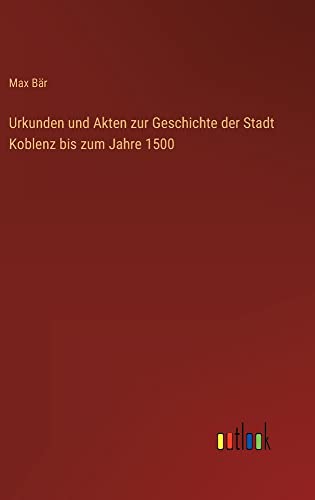 Urkunden und Akten zur Geschichte der Stadt Koblenz bis zum Jahre 1500
