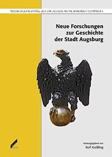 Neue Forschungen zur Geschichte der Stadt Augsburg (Veröffentlichungen der Schwäbischen Forschungsgemeinschaft / Reihe 7: Augsburger Beiträge zur Landesgeschichte Bayerisch-Schwabens)