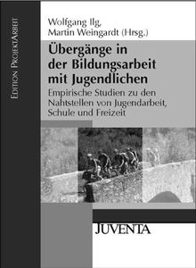 Übergänge in der Bildungsarbeit mit Jugendlichen: Empirische Studien zu den Nahtstellen von Jugendarbeit, Schule und Freizeit (Edition ProjektArbeit)