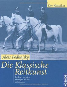 Die klassische Reitkunst: Reitlehre von den Anfängen bis zur Vollendung