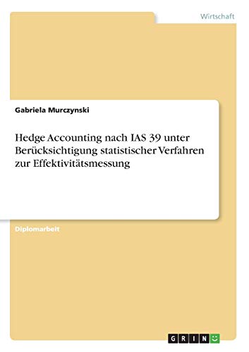 Hedge Accounting nach IAS 39 unter Berücksichtigung statistischer Verfahren zur Effektivitätsmessung