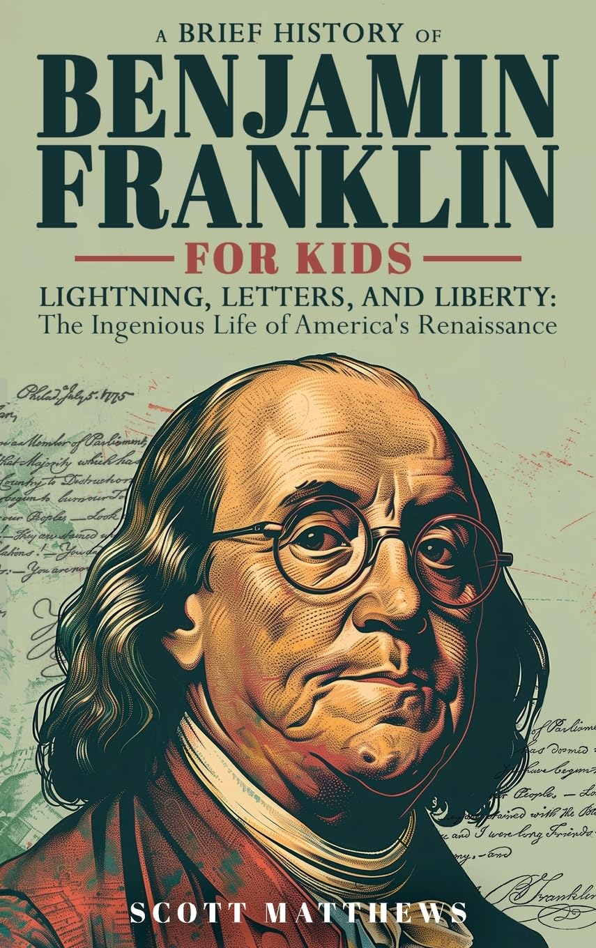 A Brief History of Ben Franklin For Kids - Lightning, Letters, and Liberty: The Ingenious Life of America's Renaissance Man